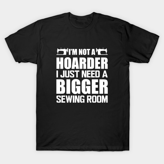 Sewing - I'm not a hoarder I just need a bigger sewing room T-Shirt by KC Happy Shop